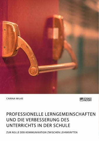 Professionelle Lerngemeinschaften und die Verbesserung des Unterrichts in der Schule. Zur Rolle der Kommunikation zwischen Lehrkräften