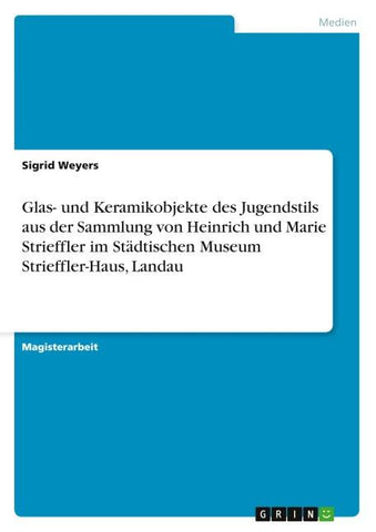 Glas- und Keramikobjekte des Jugendstils aus der Sammlung von Heinrich und Marie Strieffler im Städtischen Museum Strieffler-Haus, Landau