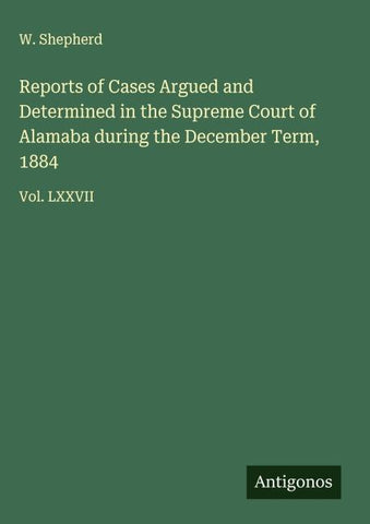 Reports of Cases Argued and Determined in the Supreme Court of Alamaba during the December Term, 1884