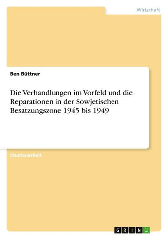 Die Verhandlungen im Vorfeld und die Reparationen in der Sowjetischen Besatzungszone 1945 bis 1949
