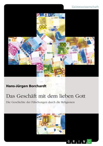 Das Geschäft mit dem lieben Gott. Die Geschichte der Fälschungen durch die Religionen