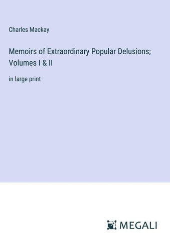 Memoirs of Extraordinary Popular Delusions; Volumes I & II