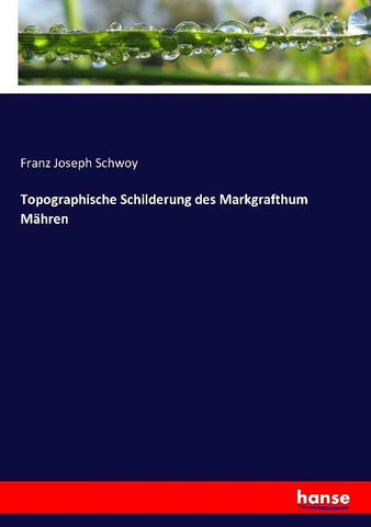Topographische Schilderung des Markgrafthum Mähren