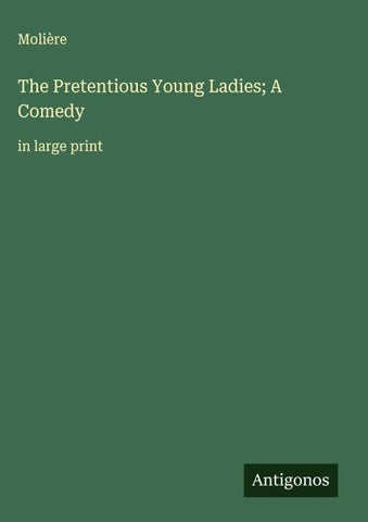 The Pretentious Young Ladies; A Comedy