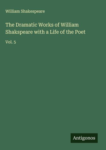 The Dramatic Works of William Shakspeare with a Life of the Poet