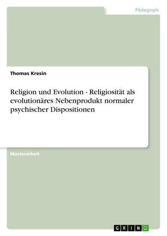 Religion und Evolution - Religiosität als evolutionäres Nebenprodukt normaler psychischer Dispositionen