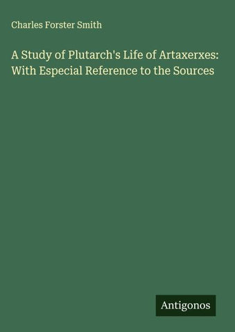 A Study of Plutarch's Life of Artaxerxes: With Especial Reference to the Sources