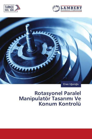 Rotasyonel Paralel Manipulatör Tasar¿m¿ Ve Konum Kontrolü