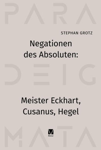 Negationen des Absoluten: Meister Eckhart, Cusanus, Hegel