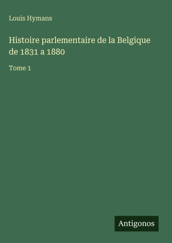 Histoire parlementaire de la Belgique de 1831 a 1880