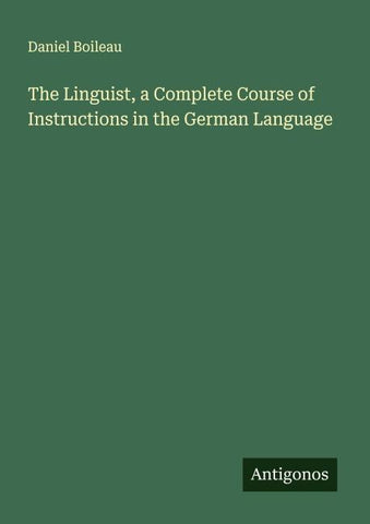 The Linguist, a Complete Course of Instructions in the German Language