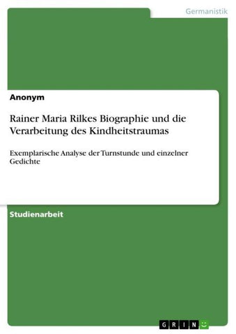 Rainer Maria Rilkes Biographie und die Verarbeitung des Kindheitstraumas