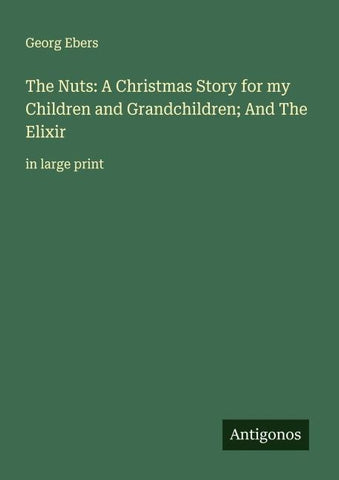 The Nuts: A Christmas Story for my Children and Grandchildren; And The Elixir