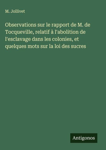 Observations sur le rapport de M. de Tocqueville, relatif à l'abolition de l'esclavage dans les colonies, et quelques mots sur la loi des sucres