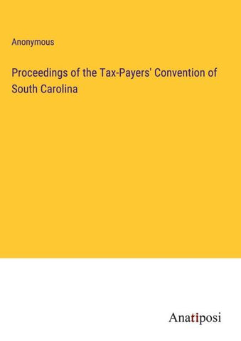 Proceedings of the Tax-Payers' Convention of South Carolina