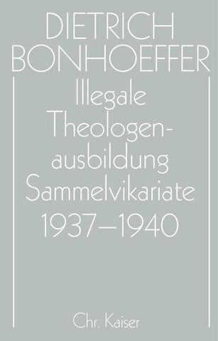 Dietrich Bonhoeffer Werke (DBW) / Illegale Theologenausbildung: Sammelvikariate 1937-1940