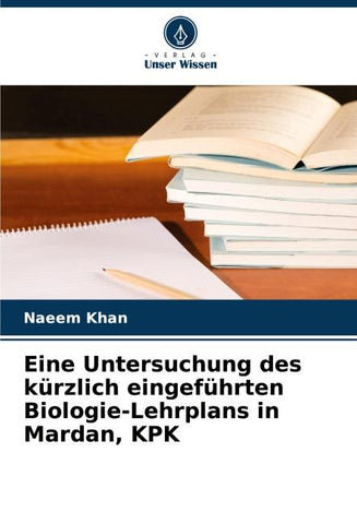 Eine Untersuchung des kürzlich eingeführten Biologie-Lehrplans in Mardan, KPK