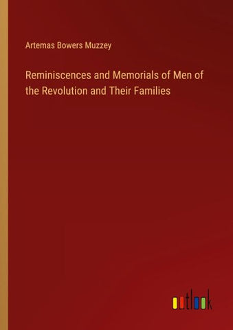 Reminiscences and Memorials of Men of the Revolution and Their Families