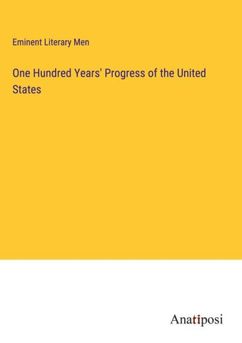 One Hundred Years' Progress of the United States
