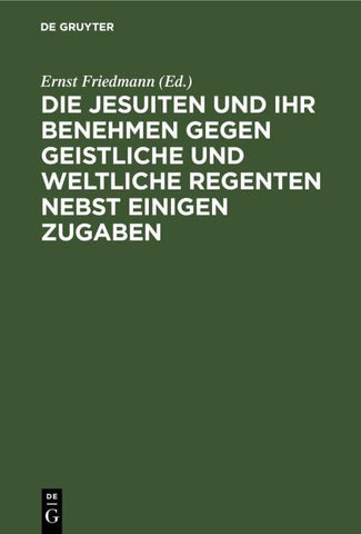 Die Jesuiten und ihr Benehmen gegen geistliche und weltliche Regenten nebst einigen Zugaben