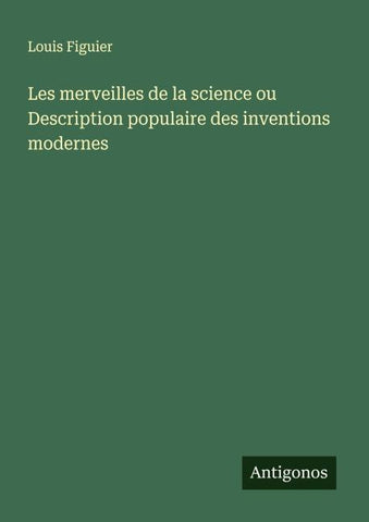 Les merveilles de la science ou Description populaire des inventions modernes