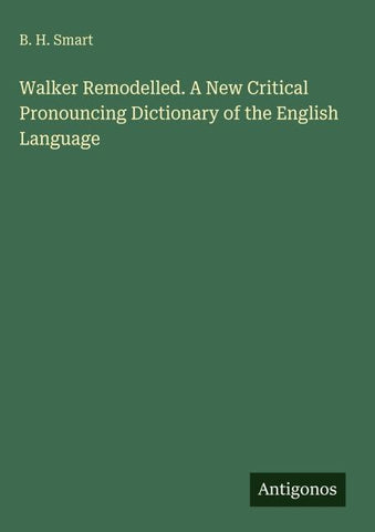 Walker Remodelled. A New Critical Pronouncing Dictionary of the English Language