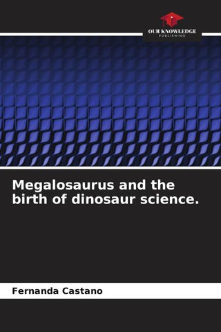 Megalosaurus and the birth of dinosaur science.