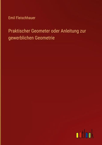 Praktischer Geometer oder Anleitung zur gewerblichen Geometrie