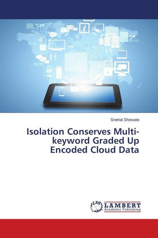 Isolation Conserves Multi-keyword Graded Up Encoded Cloud Data