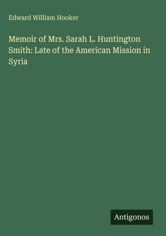Memoir of Mrs. Sarah L. Huntington Smith: Late of the American Mission in Syria