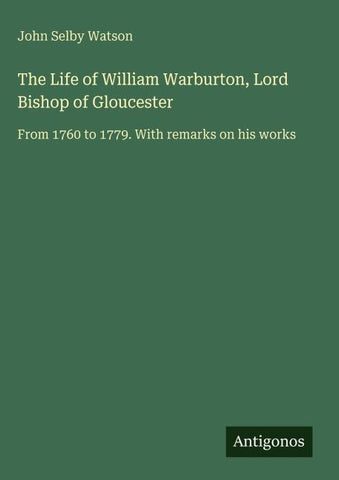 The Life of William Warburton, Lord Bishop of Gloucester