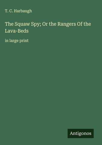 The Squaw Spy; Or the Rangers Of the Lava-Beds