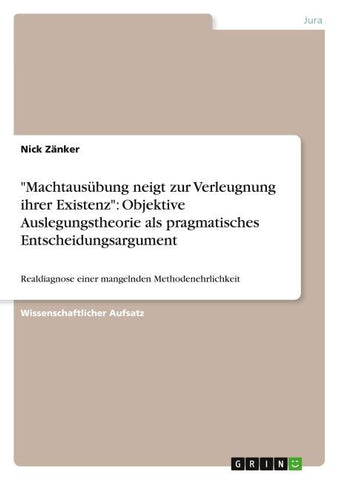 "Machtausübung neigt zur Verleugnung ihrer Existenz":  Objektive Auslegungstheorie als pragmatisches Entscheidungsargument