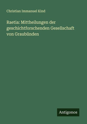 Raetia: Mittheilungen der geschichtforschenden Gesellschaft von Graubünden