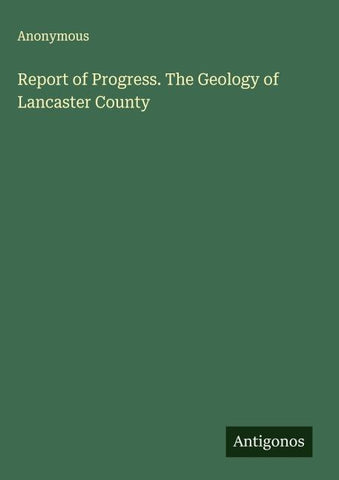 Report of Progress. The Geology of Lancaster County