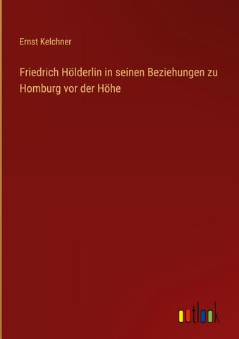 Friedrich Hölderlin in seinen Beziehungen zu Homburg vor der Höhe