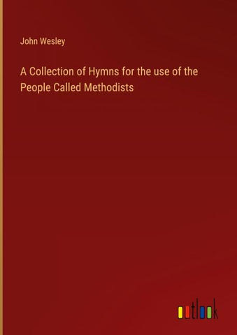 A Collection of Hymns for the use of the People Called Methodists
