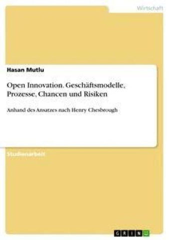 Open Innovation. Geschäftsmodelle, Prozesse, Chancen und Risiken