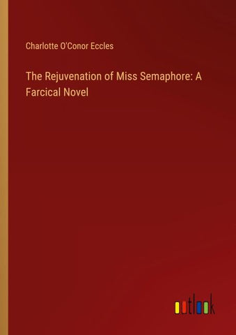 The Rejuvenation of Miss Semaphore: A Farcical Novel
