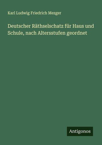 Deutscher Räthselschatz für Haus und Schule, nach Altersstufen geordnet