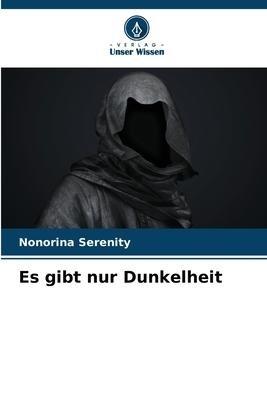 Es gibt nur Dunkelheit