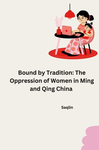Bound by Tradition: The Oppression of Women in Ming and Qing China