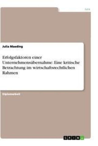 Erfolgsfaktoren einer Unternehmensübernahme: Eine kritische Betrachtung im wirtschaftsrechtlichen Rahmen