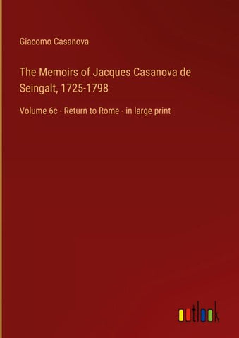 The Memoirs of Jacques Casanova de Seingalt, 1725-1798