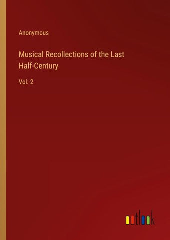 Musical Recollections of the Last Half-Century