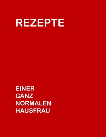 Rezepte einer ganz normalen Hausfrau