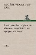 L'art russe Ses origines, ses éléments constitutifs, son apogée, son avenir (1877)