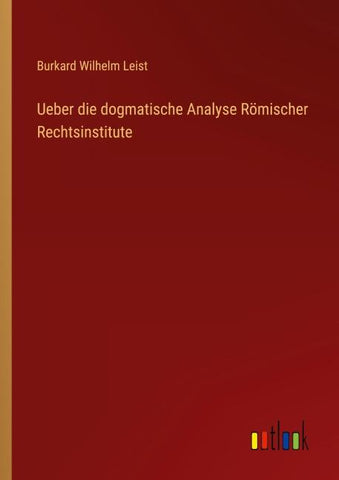 Ueber die dogmatische Analyse Römischer Rechtsinstitute