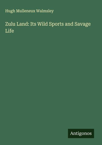 Zulu Land: Its Wild Sports and Savage Life