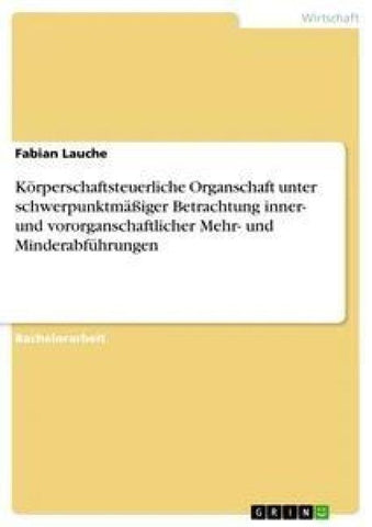 Körperschaftsteuerliche Organschaft unter schwerpunktmäßiger Betrachtung inner- und vororganschaftlicher Mehr- und Minderabführungen